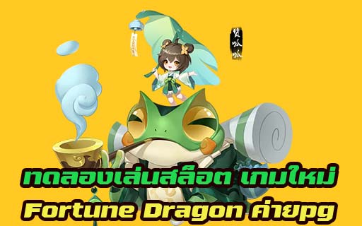 ทดลองเล่นสล็อต เกมใหม่ Fortune Dragon ค่ายpg